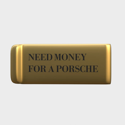 NEED MONEY FOR A PORSCHE - GOLD